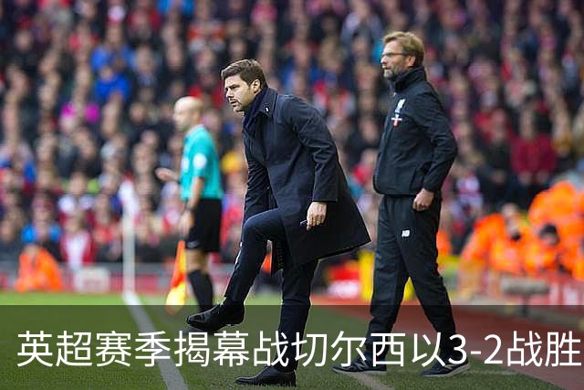 英超赛季揭幕战切尔西以3-2战胜富勒姆，帕尔默闪耀全场